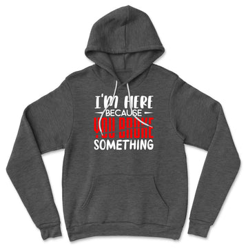 I'm Here Because You Broke Something Hoodie in Dark Grey Heather color